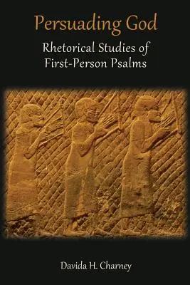Presviedčanie Boha: Rétorické štúdie prvoplánových žalmov - Persuading God: Rhetorical Studies of First-Person Psalms