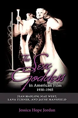 Bohyňa sexu v americkom filme, 1930-1965: Jean Harlow, Mae West, Lana Turner a Jayne Mansfield - The Sex Goddess in American Film, 1930-1965: Jean Harlow, Mae West, Lana Turner, and Jayne Mansfield