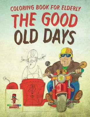 Staré dobré časy: Omaľovánky pre starších: Dobré dni: Kniha na vyfarbovanie pre starších - The Good Old Days: Coloring Book for Elderly