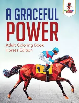 Pôvabná sila: Omaľovánky pre dospelých: Vydanie pre kone - A Graceful Power: Adult Coloring Book Horses Edition