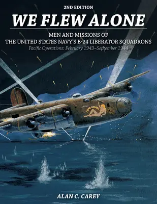 Letíme sami 2. vydanie: Muži a misie letiek B-24 Liberator amerického námorníctva v Tichomorí: Február 1943 - september 1944 - We Flew Alone 2nd Edition: Men and Missions of the United States Navy's B-24 Liberator Squadrons Pacific Operations: February 1943-September 1944