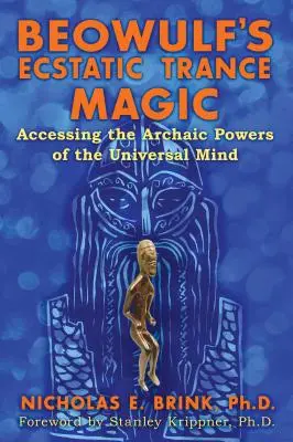 Beowulfova extatická mágia tranzu: prístup k archaickým silám univerzálnej mysle - Beowulf's Ecstatic Trance Magic: Accessing the Archaic Powers of the Universal Mind