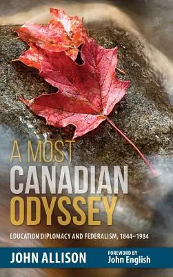 Najkrajšia kanadská odysea: Vzdelávacia diplomacia a federalizmus, 1844 - 1984 - A Most Canadian Odyssey: Education Diplomacy and Federalism, 1844-1984