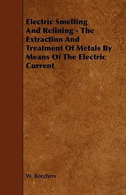 Elektrické tavenie a rafinácia - získavanie a spracovanie kovov pomocou elektrického prúdu - Electric Smelting and Refining - The Extraction and Treatment of Metals by Means of the Electric Current