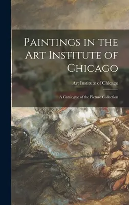 Obrazy v Umeleckom inštitúte v Chicagu; katalóg obrazovej zbierky - Paintings in the Art Institute of Chicago; a Catalogue of the Picture Collection