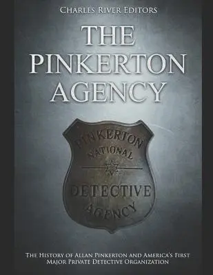 Agentúra Pinkerton: História Allana Pinkertona a prvej významnej americkej súkromnej detektívnej organizácie - The Pinkerton Agency: The History of Allan Pinkerton and America's First Major Private Detective Organization