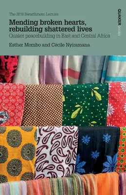 Náprava zlomených sŕdc, obnova zničených životov: Budovanie mieru kvakerov vo východnej a strednej Afrike - Mending broken hearts, rebuilding shattered lives: Quaker peacebuilding in East and Central Africa