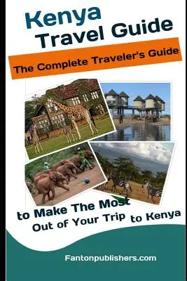 Keňa: Cestovný sprievodca: Sprievodca cestovateľa, ktorý vám pomôže čo najlepšie využiť cestu do Kene (Turistický sprievodca Keňou) - Kenya: Travel Guide: The Traveler's Guide to Make The Most Out of Your Trip to Kenya (Kenya Tourists Guide)