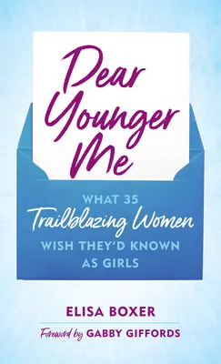Milé mladšie ja: Čo by si 35 priekopníčok želalo vedieť ako dievčatá - Dear Younger Me: What 35 Trailblazing Women Wish They'd Known as Girls