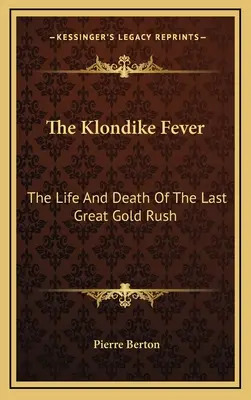 Klondajková horúčka: Život a smrť poslednej veľkej zlatej horúčky - The Klondike Fever: The Life And Death Of The Last Great Gold Rush