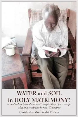 Voda a pôda vo svätom manželstve? Inovatívne poľnohospodárske postupy drobného poľnohospodára na prispôsobenie sa klíme na vidieku v Zimbabwe - Water and Soil in Holy Matrimony?: A smallholder farmer's innovative agricultural practices for adapting to climate in rural Zimbabwe