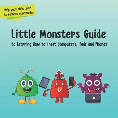 Príručka pre malé príšerky: Ako sa naučiť zaobchádzať s počítačmi, iPadmi a telefónmi - Little Monsters Guide: to Learning How to Treat Computers, iPads and Phones