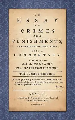 Esej o zločinoch a trestoch: Eseje o trestných činoch: preklad z taliančiny; s komentárom, ktorý sa pripisuje mons. De Voltaire, preložené z francúzštiny - An Essay on Crimes and Punishments: Translated from the Italian; With a Commentary Attributed to Mons. De Voltaire, Translated from the French