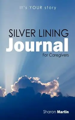 Silver Lining Journal: Strieborný denník: Pre opatrovateľov - Silver Lining Journal: For Caregivers