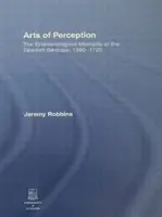 Umenie vnímania: Epistemologická mentalita španielskeho baroka, 1580-1720 - Arts of Perception: The Epistemological Mentality of the Spanish Baroque, 1580-1720