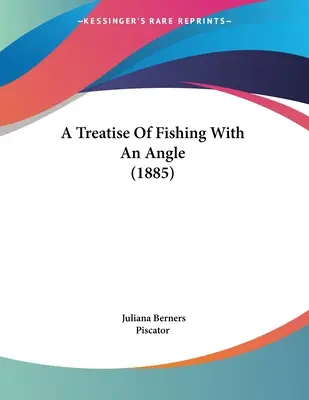 Pojednanie o rybolove pod uhlom (1885) - A Treatise Of Fishing With An Angle (1885)