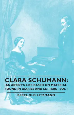 Clara Schumannová: Život umelkyne na základe materiálov z denníkov a listov - I. diel - Clara Schumann: An Artist's Life Based on Material Found in Diaries and Letters - Vol I