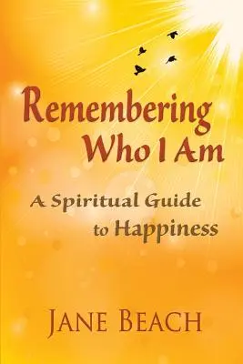 Pamätať si, kto som: Duchovný sprievodca k šťastiu - Remembering Who I Am: A Spiritual Guide to Happiness