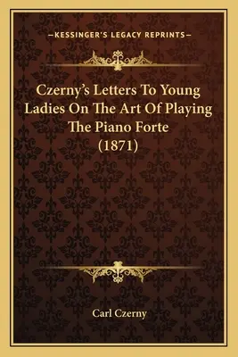 Czernyho listy mladým dámam o umení hrať na klavír Forte (1871) - Czerny's Letters To Young Ladies On The Art Of Playing The Piano Forte (1871)