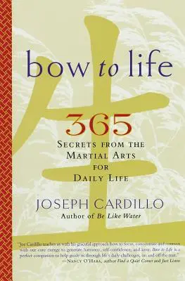 Poklona životu: 365 tajomstiev z bojových umení pre každodenný život - Bow to Life: 365 Secrets from the Martial Arts for Daily Life