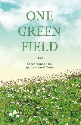 Jedno zelené pole - A iné eseje o vnímaní prírody - One Green Field - And Other Essays on the Appreciation of Nature