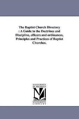 Adresár baptistických cirkví: Baptistické cirkvi: Sprievodca doktrínami a disciplínou, úradníkmi a nariadeniami, princípmi a praxou baptistických cirkví. - The Baptist Church Directory: A Guide to the Doctrines and Discipline, officers and ordinances, Principles and Practices of Baptist Churches.