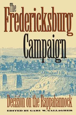 Fredericksburská kampaň: Rozhodnutie na Rappahannocku - The Fredericksburg Campaign: Decision on the Rappahannock