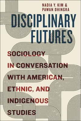 Disciplinárne budúcnosti: Sociológia v rozhovore s americkými, etnickými a domorodými štúdiami - Disciplinary Futures: Sociology in Conversation with American, Ethnic, and Indigenous Studies