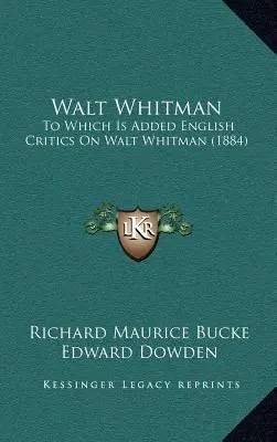 Walt Whitman: K tomu anglická kritika o Waltovi Whitmanovi (1884) - Walt Whitman: To Which Is Added English Critics On Walt Whitman (1884)