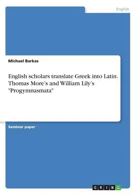 Anglickí vedci prekladajú gréčtinu do latinčiny. Progymnasmata Thomasa Mora a Williama Lilyho