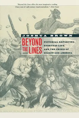 Za hranicami: Vychádzajúc z týchto informácií, autori sa budú snažiť zachytiť, čo sa deje v Amerike v období pozlátenej éry. - Beyond the Lines: Pictorial Reporting, Everyday Life, and the Crisis of Gilded Age America