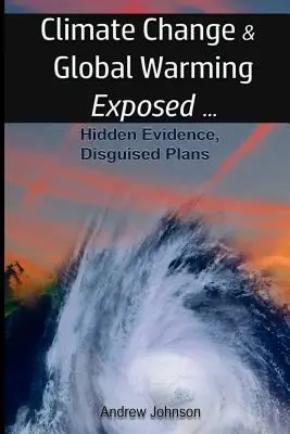 Klimatické zmeny a globálne otepľovanie - odhalené: Skryté dôkazy, skryté plány - Climate Change and Global Warming - Exposed: Hidden Evidence, Disguised Plans