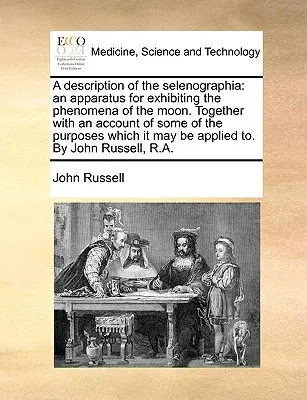 Opis Selenografie: Prístroj na zobrazovanie úkazov Mesiaca. Spolu s opisom niektorých účelov, na ktoré slúži. - A Description of the Selenographia: An Apparatus for Exhibiting the Phenomena of the Moon. Together with an Account of Some of the Purposes Which It M