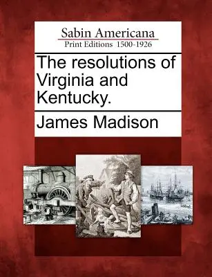 The Resolutions of Virginia and Kentucky (Rezolúcie z Virginie a Kentucky). - The Resolutions of Virginia and Kentucky.