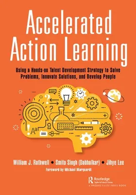 Zrýchlené akčné učenie: Využívanie stratégie rozvoja talentov v praxi na riešenie problémov, inováciu riešení a rozvoj ľudí - Accelerated Action Learning: Using a Hands-on Talent Development Strategy to Solve Problems, Innovate Solutions, and Develop People