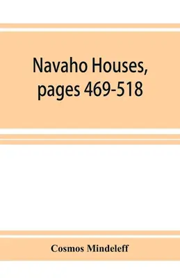 Navaho Houses, strany 469-518, Sedemnásta výročná správa Úradu pre etnológiu pre tajomníka Smithsonovho inštitútu, 1895-1896, Governmentm - Navaho Houses, pages 469-518, Seventeenth Annual Report of the Bureau of Ethnology to the Secretary of the Smithsonian Institution, 1895-1896, Governm