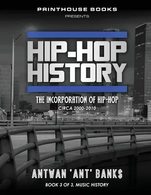 História hip-hopu (Kniha 3 z 3): The Incorporation of Hip-Hop: Circa 2000 -2010 - Hip-Hop History (Book 3 of 3): The Incorporation of Hip-Hop: Circa 2000 -2010