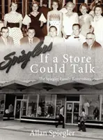 Keby obchod mohol hovoriť...: Spieglerovci spomínajú - If A Store Could Talk...: The Spiegler Family Remembers