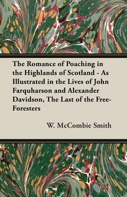 Romantika pytliactva na Škótskej vysočine - ako ju ilustrujú životy Johna Farquharsona a Alexandra Davidsona, posledného zo slobodných - The Romance of Poaching in the Highlands of Scotland - As Illustrated in the Lives of John Farquharson and Alexander Davidson, The Last of the Free-Fo