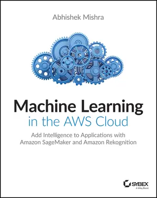Strojové učenie v cloude Aws: Pridanie inteligencie do aplikácií pomocou Amazon Sagemaker a Amazon Rekognition - Machine Learning in the Aws Cloud: Add Intelligence to Applications with Amazon Sagemaker and Amazon Rekognition