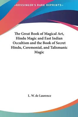 Veľká kniha magického umenia, hinduistickej mágie a východoindického okultizmu a kniha tajnej hinduistickej, obradnej a talizmanickej mágie - The Great Book of Magical Art, Hindu Magic and East Indian Occultism and the Book of Secret Hindu, Ceremonial, and Talismanic Magic