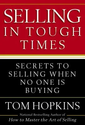 Predaj v ťažkých časoch: Tajomstvo predaja, keď nikto nekupuje - Selling in Tough Times: Secrets to Selling When No One Is Buying