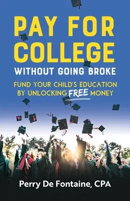 Zaplatiť za vysokú školu bez toho, aby ste prišli na mizinu: Financujte vzdelanie svojich detí uvoľnením voľných peňazí - Pay for College Without Going Broke: Fund Your Children's Education by Unlocking Free Money