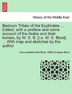 Beduínske kmene Eufratu ... Edited, with the Preface and Some Account of the Arabs and Their Horses, by W. S. B. [I.E. W. S. Blunt] ... with Map - Bedouin Tribes of the Euphrates ... Edited, with a Preface and Some Account of the Arabs and Their Horses, by W. S. B. [I.E. W. S. Blunt] ... with Map