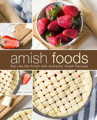 Amišské potraviny: Jedzte ako Amišovia s autentickými amišskými receptami (2. vydanie) - Amish Foods: Eat Like the Amish with Authentic Amish Recipes (2nd Edition)