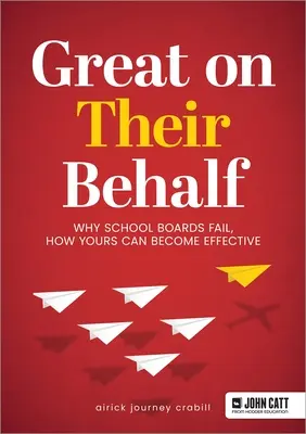 Skvelé na ich účet: Prečo školské rady zlyhávajú a ako sa tie vaše môžu stať efektívnymi - Great on Their Behalf: Why School Boards Fail, How Yours Can Become Effective