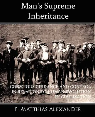 Najvyššie dedičstvo človeka Vedomé vedenie a kontrola vo vzťahu k vývoju človeka v civilizácii - Man's Supreme Inheritance Conscious Guidance and Control in Relation to Human Evolution in Civilization