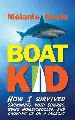Boat Kid: Ako som prežil plávanie so žralokmi, domáce vzdelávanie a vyrastanie na plachetnici - Boat Kid: How I Survived Swimming with Sharks, Being Homeschooled, and Growing Up on a Sailboat