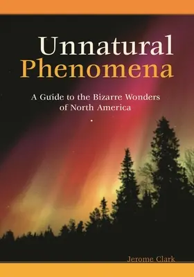 Neprirodzené javy: Sprievodca po bizarných zázrakoch Severnej Ameriky - Unnatural Phenomena: A Guide to the Bizarre Wonders of North America