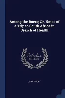Medzi Búrmi; alebo poznámky z cesty do Južnej Afriky za zdravím - Among the Boers; Or, Notes of a Trip to South Africa in Search of Health